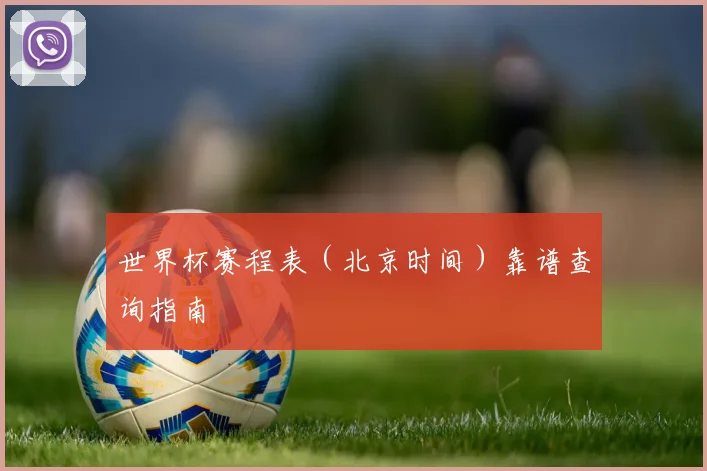 世界杯赛程表（北京时间）靠谱查询指南